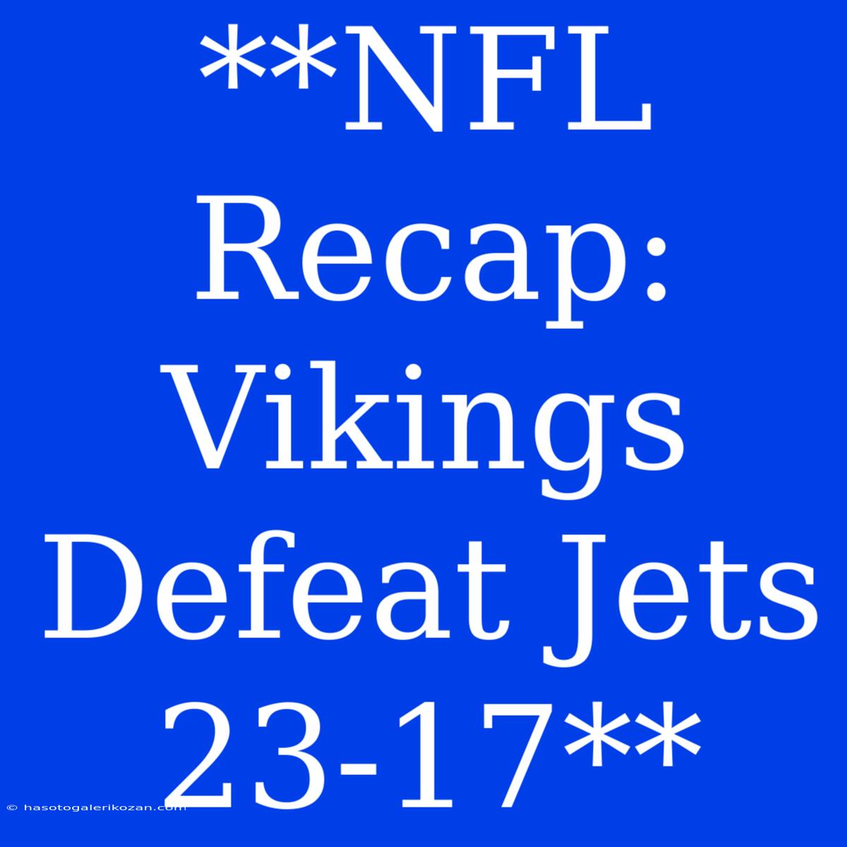 **NFL Recap: Vikings Defeat Jets 23-17**