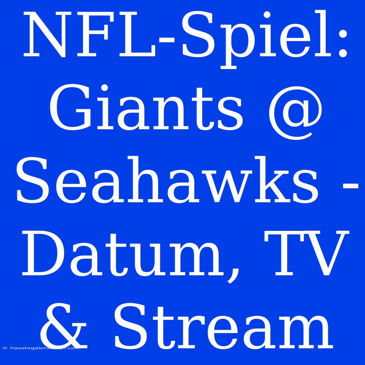 NFL-Spiel: Giants @ Seahawks - Datum, TV & Stream