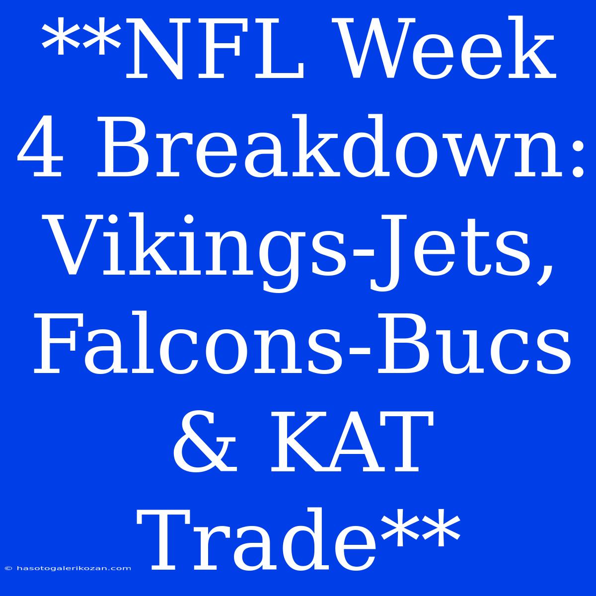 **NFL Week 4 Breakdown: Vikings-Jets, Falcons-Bucs & KAT Trade**