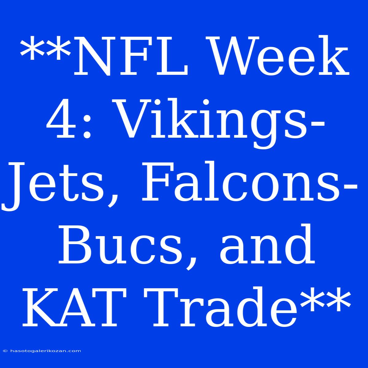 **NFL Week 4: Vikings-Jets, Falcons-Bucs, And KAT Trade**