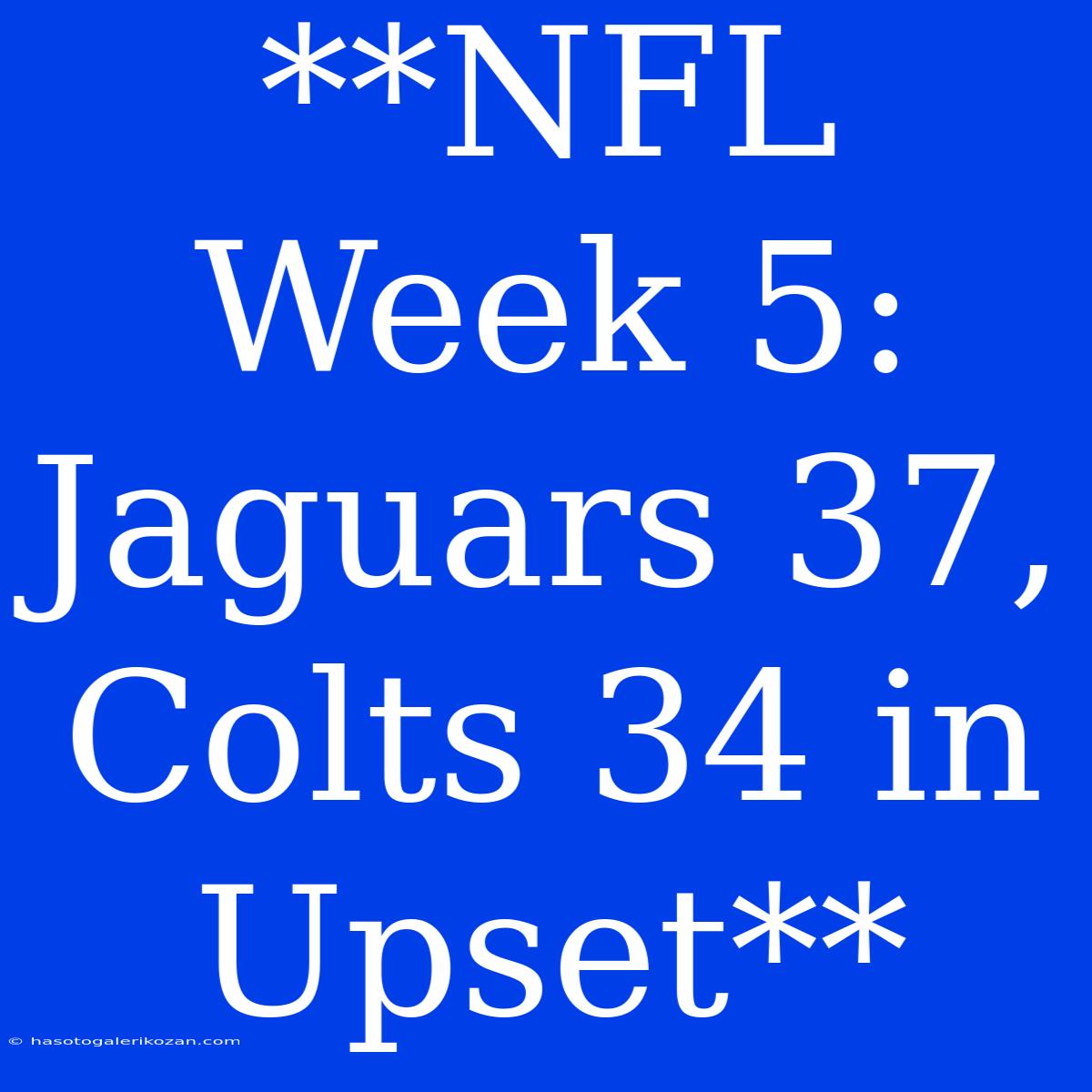 **NFL Week 5: Jaguars 37, Colts 34 In Upset**