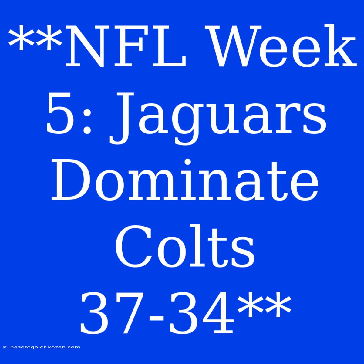 **NFL Week 5: Jaguars Dominate Colts 37-34** 