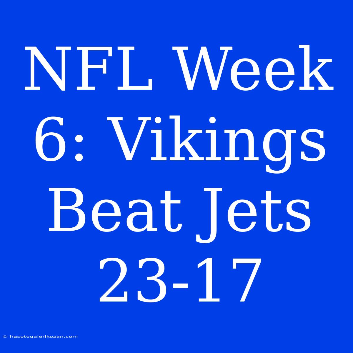 NFL Week 6: Vikings Beat Jets 23-17 