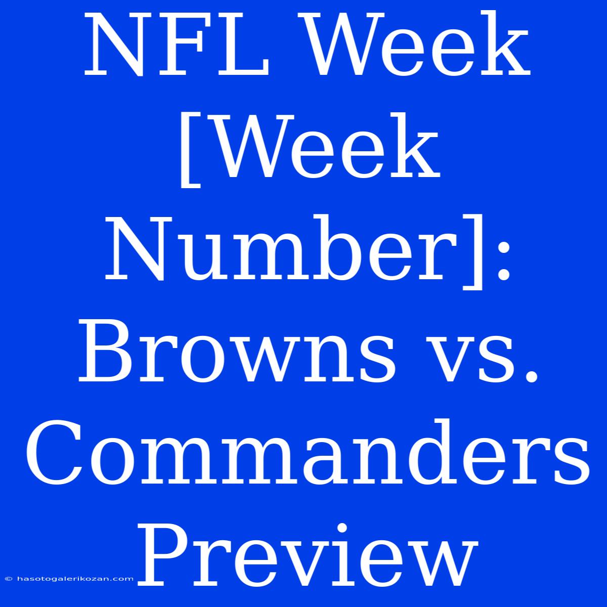 NFL Week [Week Number]: Browns Vs. Commanders Preview