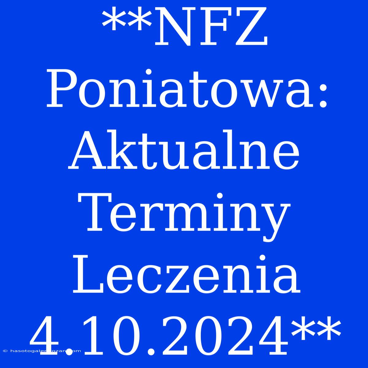 **NFZ Poniatowa: Aktualne Terminy Leczenia 4.10.2024**