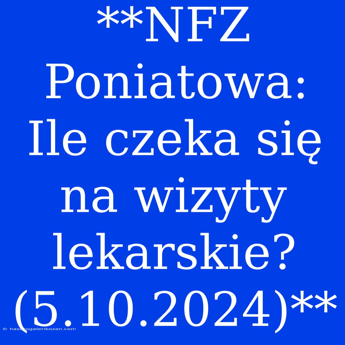 **NFZ Poniatowa: Ile Czeka Się Na Wizyty Lekarskie? (5.10.2024)** 