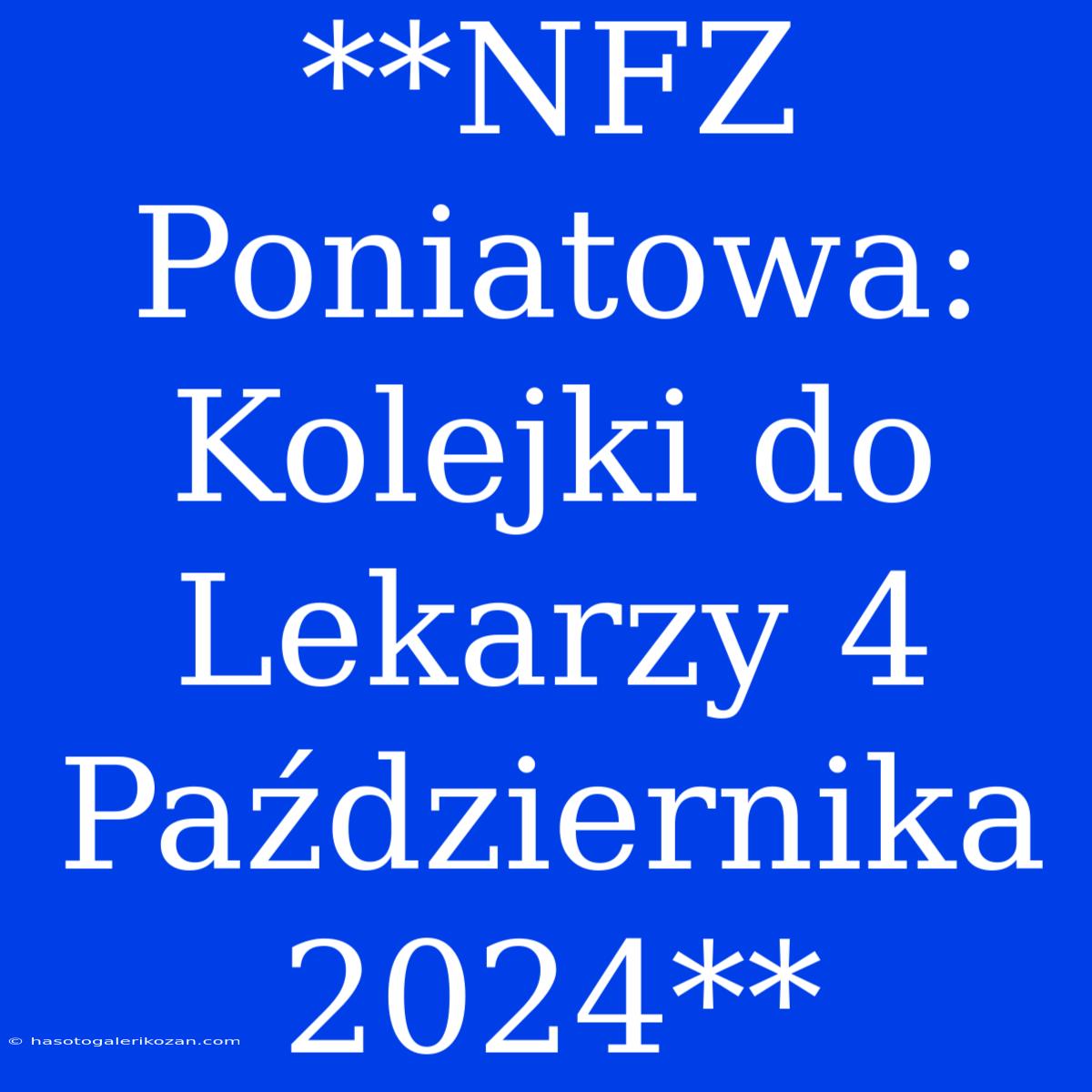 **NFZ Poniatowa: Kolejki Do Lekarzy 4 Października 2024**