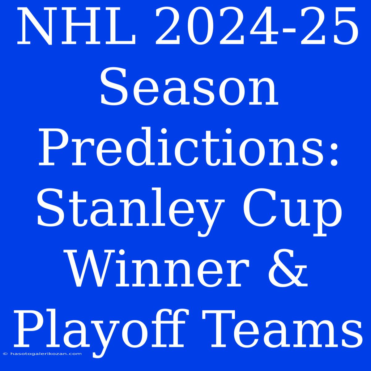 NHL 2024-25 Season Predictions: Stanley Cup Winner & Playoff Teams