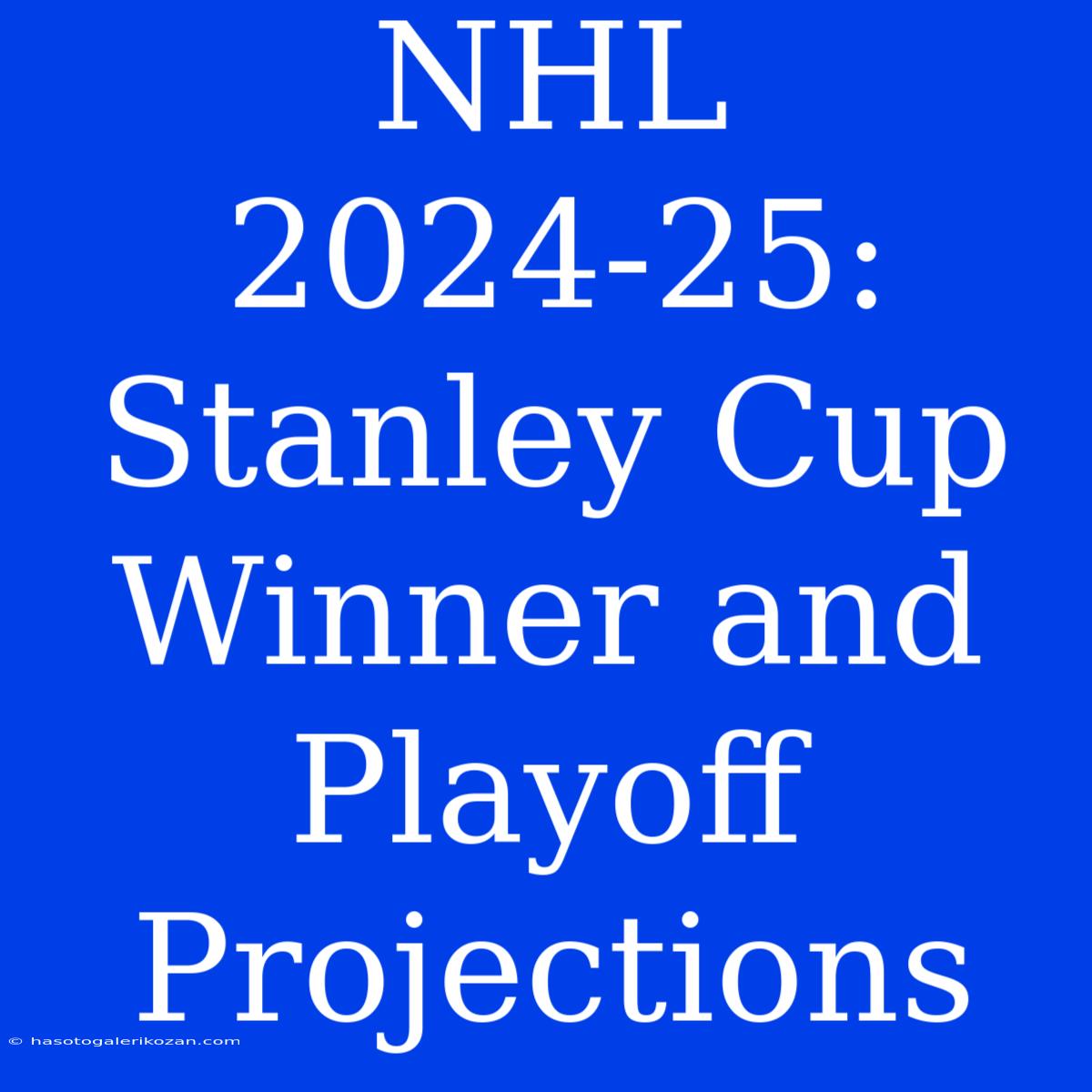 NHL 2024-25: Stanley Cup Winner And Playoff Projections