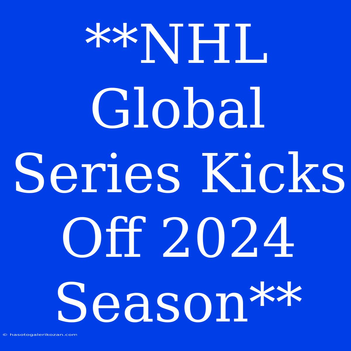 **NHL Global Series Kicks Off 2024 Season**