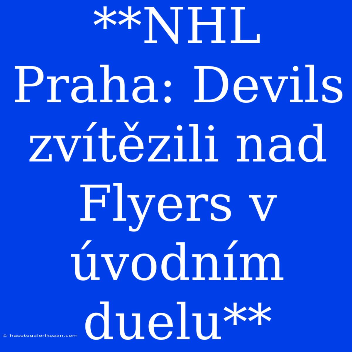 **NHL Praha: Devils Zvítězili Nad Flyers V Úvodním Duelu**