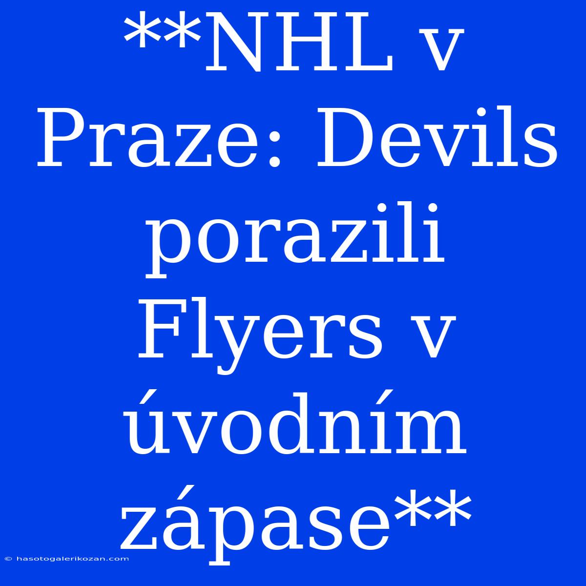 **NHL V Praze: Devils Porazili Flyers V Úvodním Zápase**