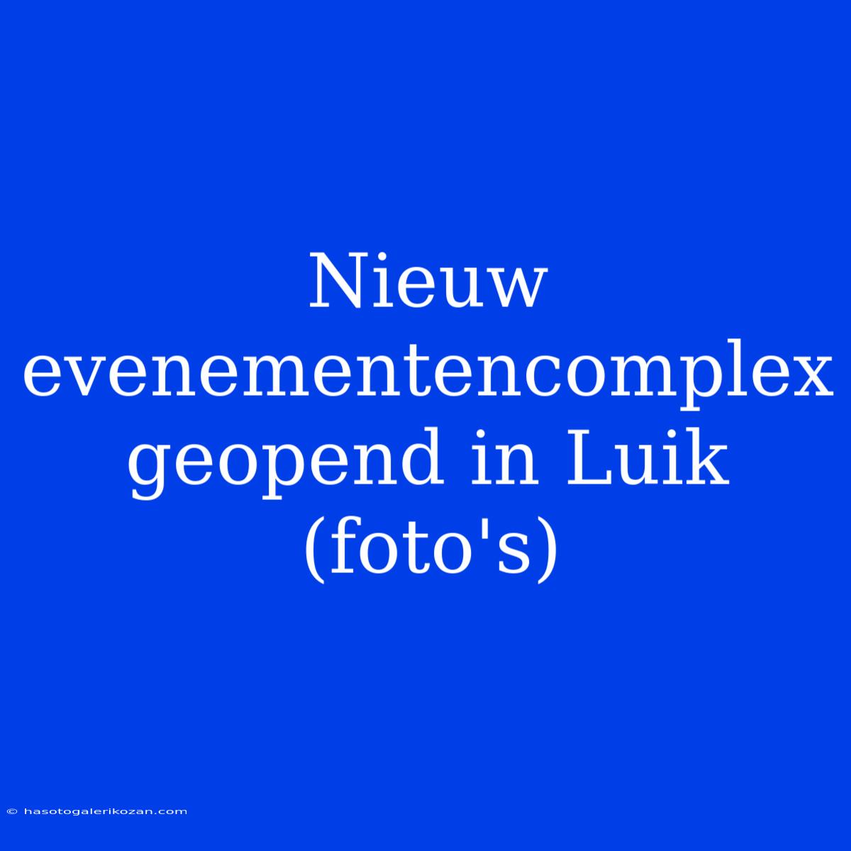 Nieuw Evenementencomplex Geopend In Luik (foto's)