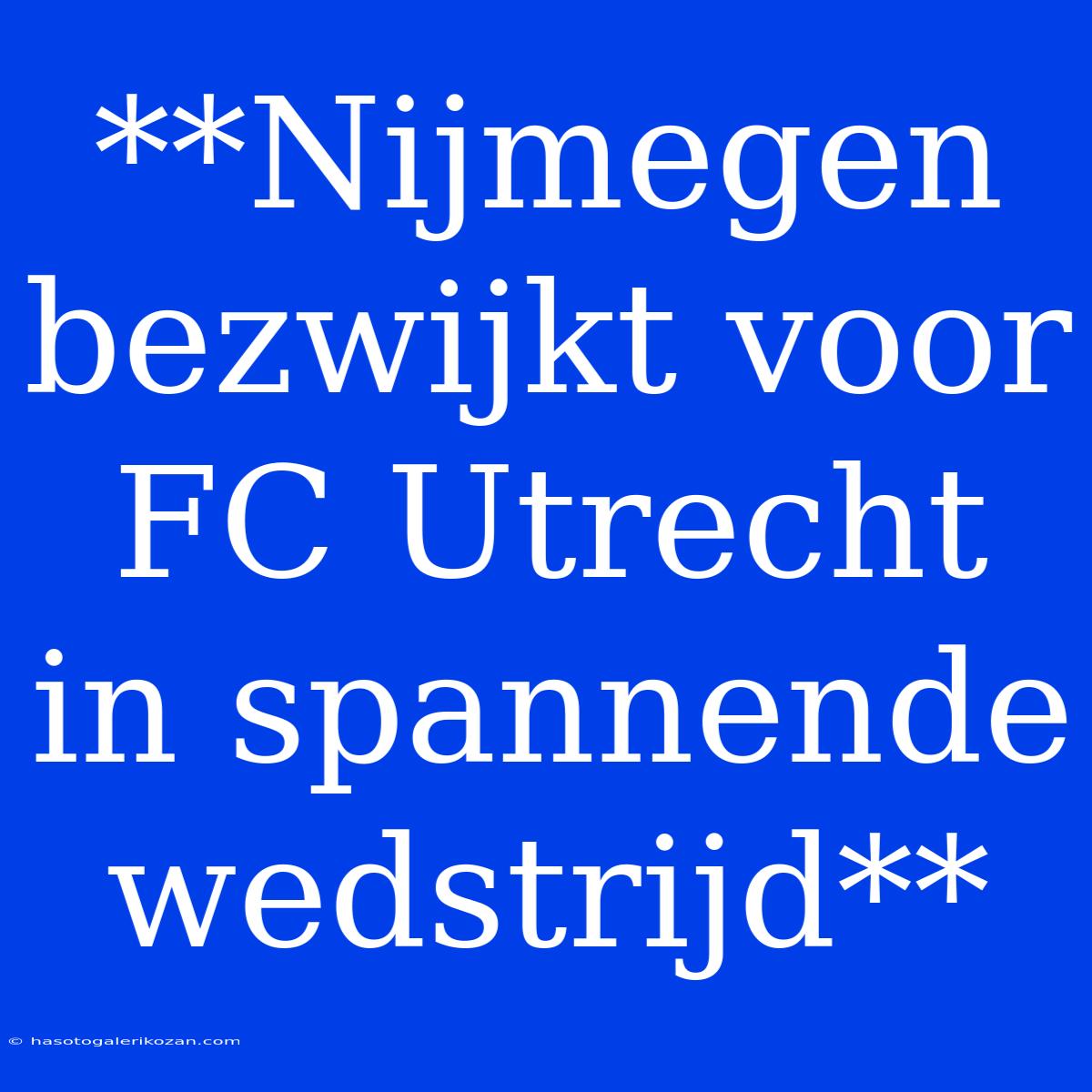 **Nijmegen Bezwijkt Voor FC Utrecht In Spannende Wedstrijd**