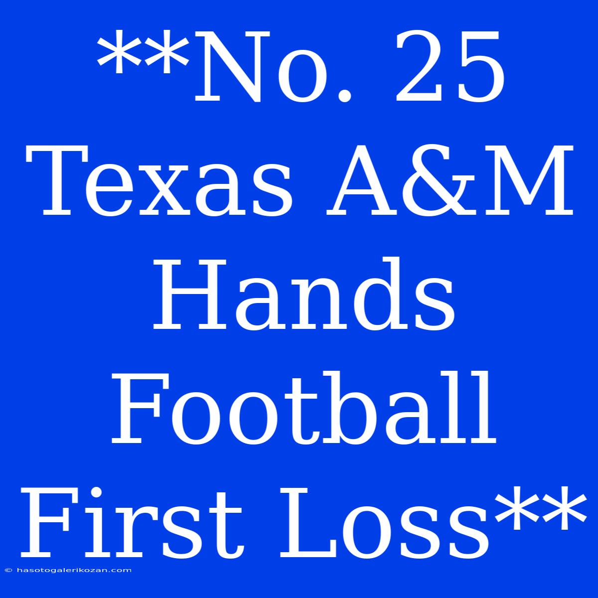 **No. 25 Texas A&M Hands Football First Loss** 