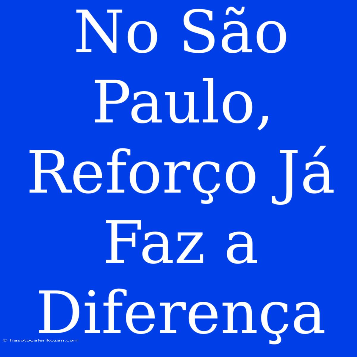 No São Paulo, Reforço Já Faz A Diferença