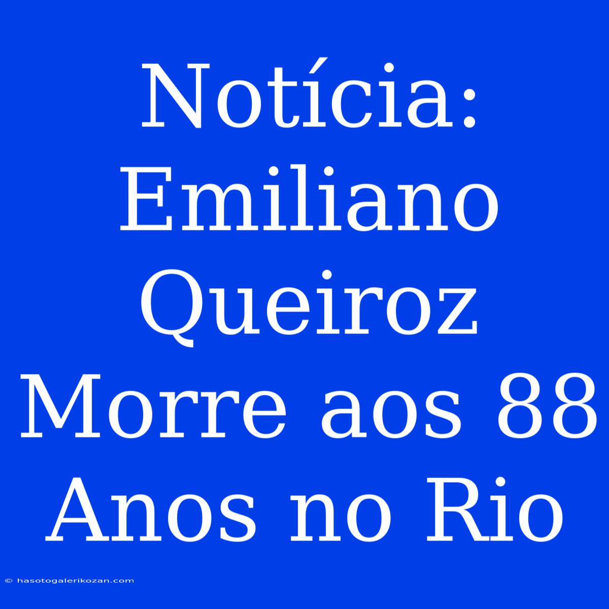 Notícia: Emiliano Queiroz Morre Aos 88 Anos No Rio