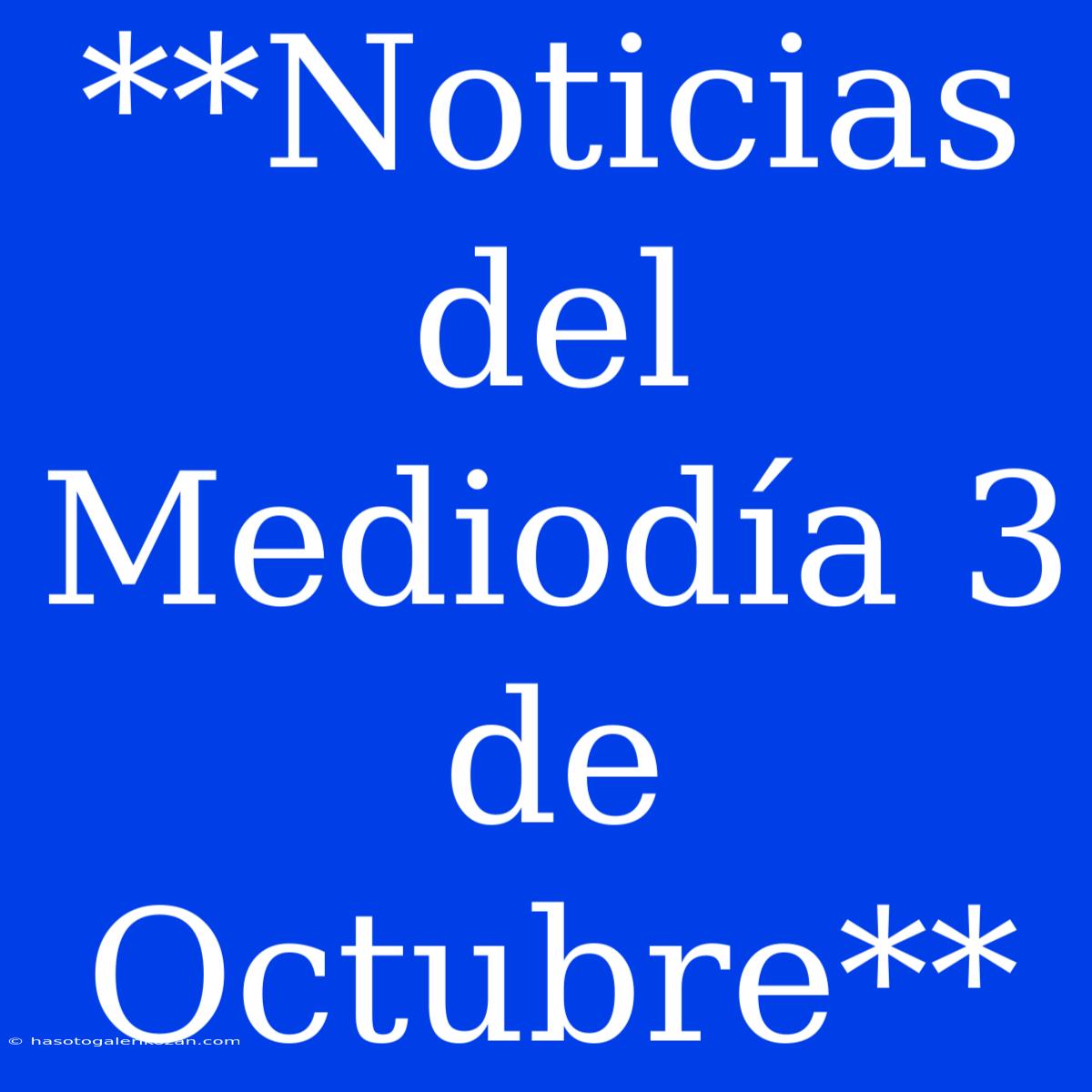 **Noticias Del Mediodía 3 De Octubre**