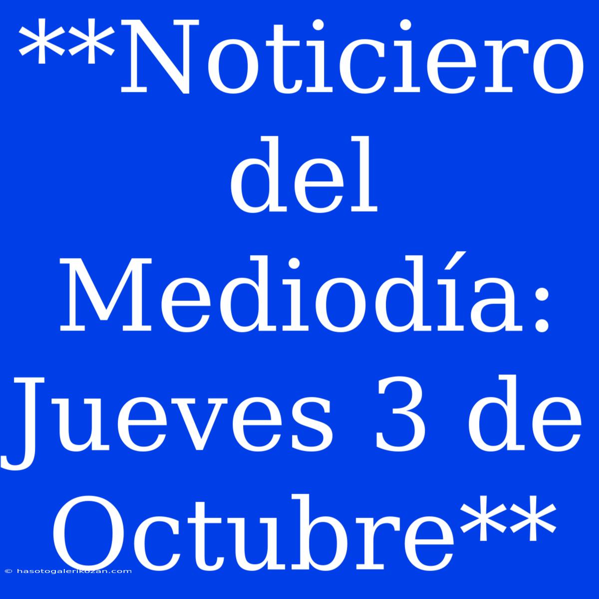 **Noticiero Del Mediodía: Jueves 3 De Octubre**