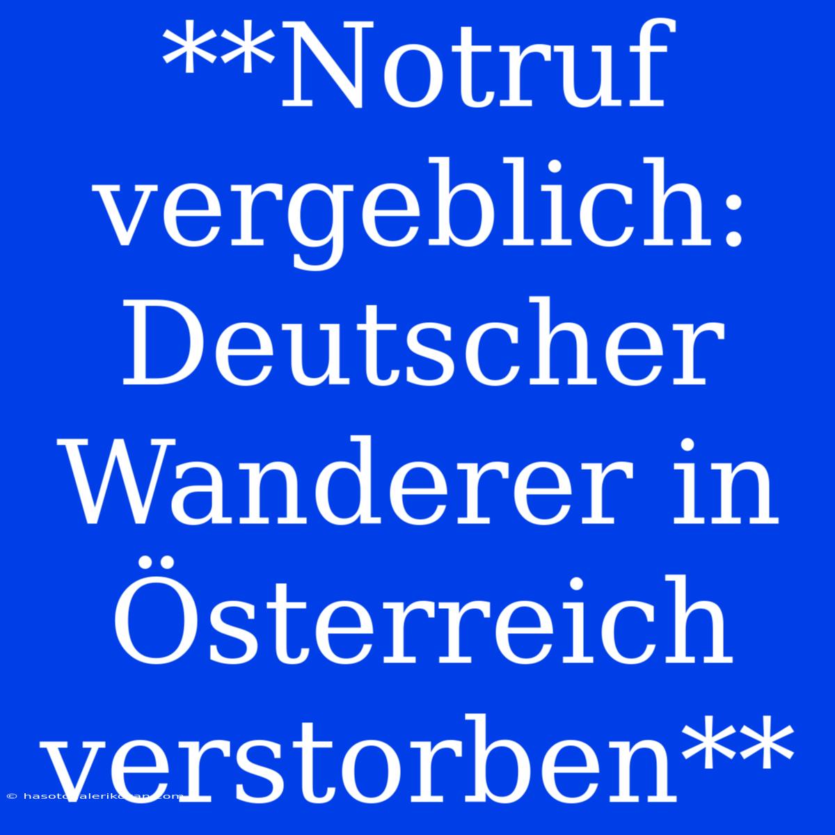 **Notruf Vergeblich: Deutscher Wanderer In Österreich Verstorben**