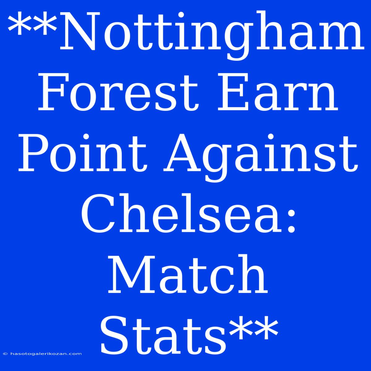 **Nottingham Forest Earn Point Against Chelsea: Match Stats**