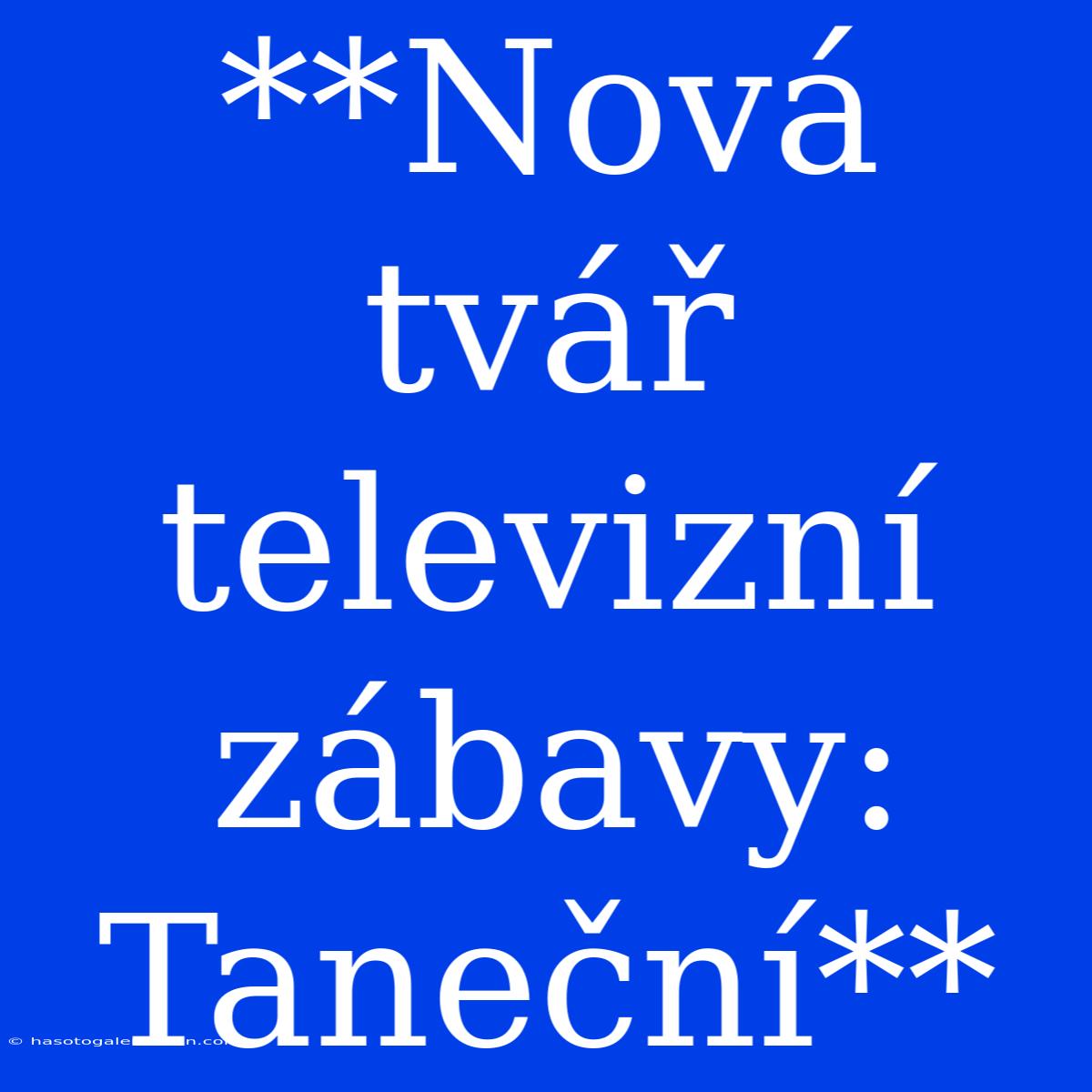 **Nová Tvář Televizní Zábavy: Taneční**