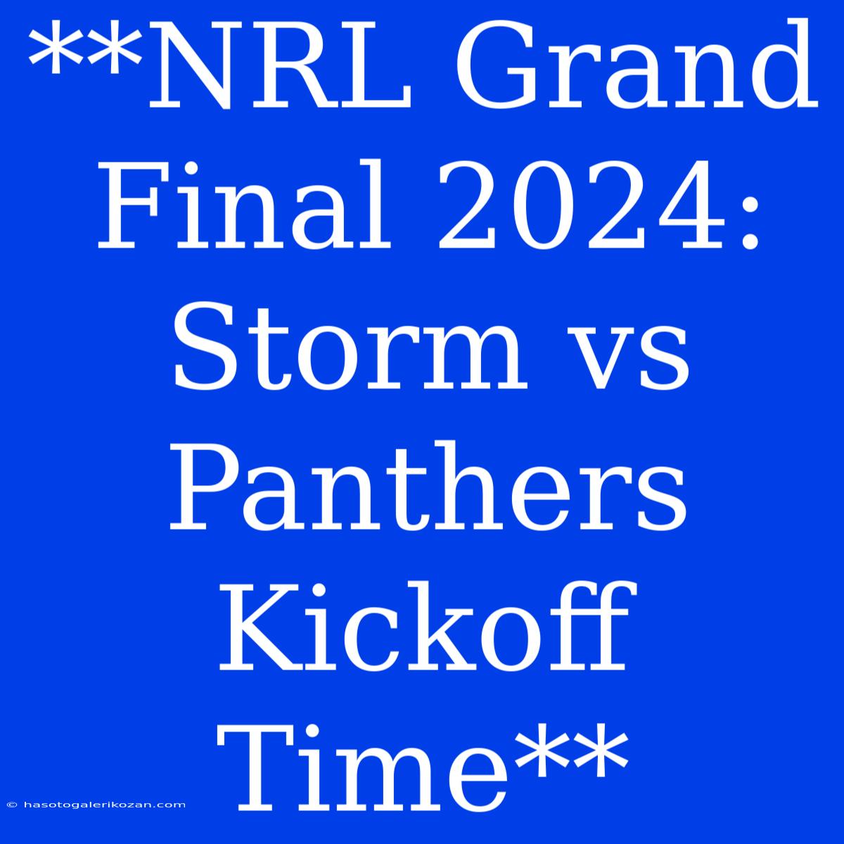 **NRL Grand Final 2024: Storm Vs Panthers Kickoff Time**