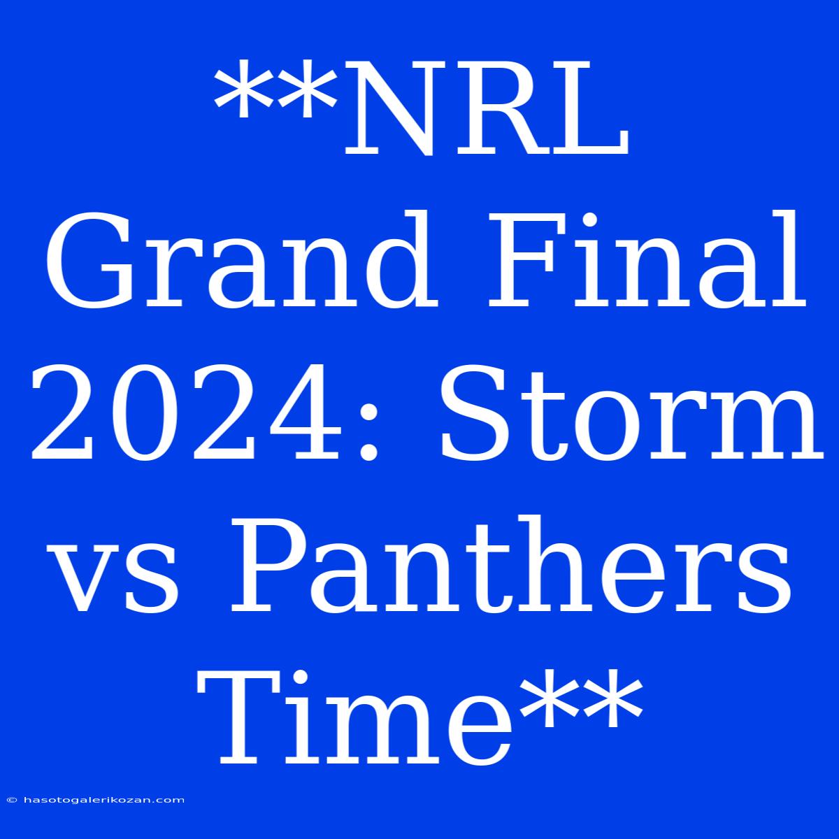 **NRL Grand Final 2024: Storm Vs Panthers Time**