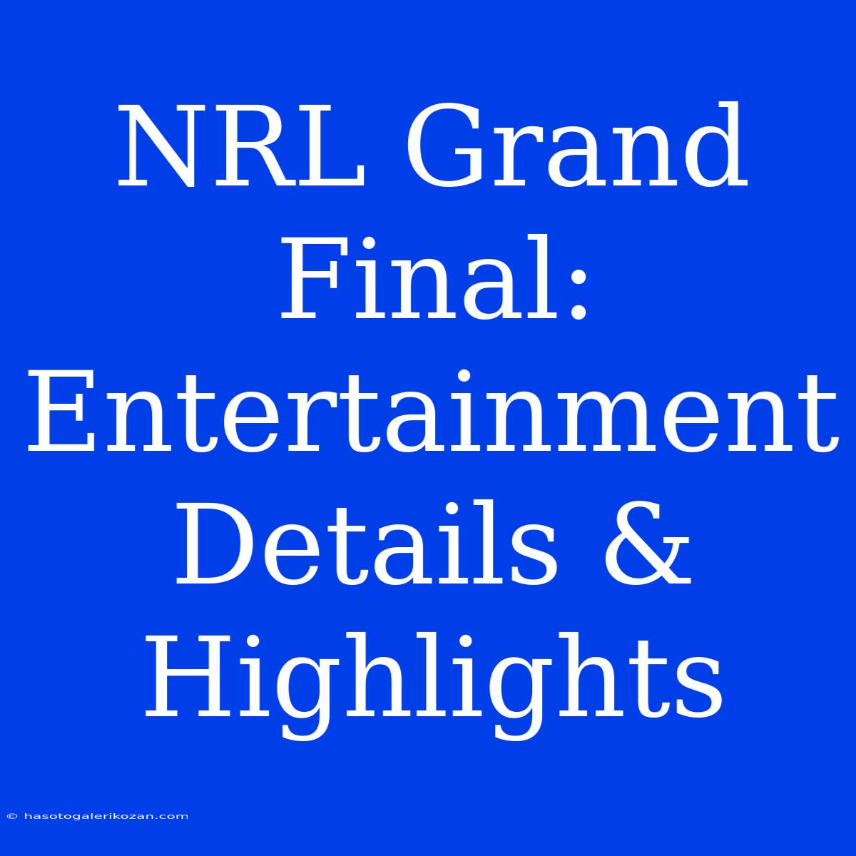 NRL Grand Final: Entertainment Details & Highlights