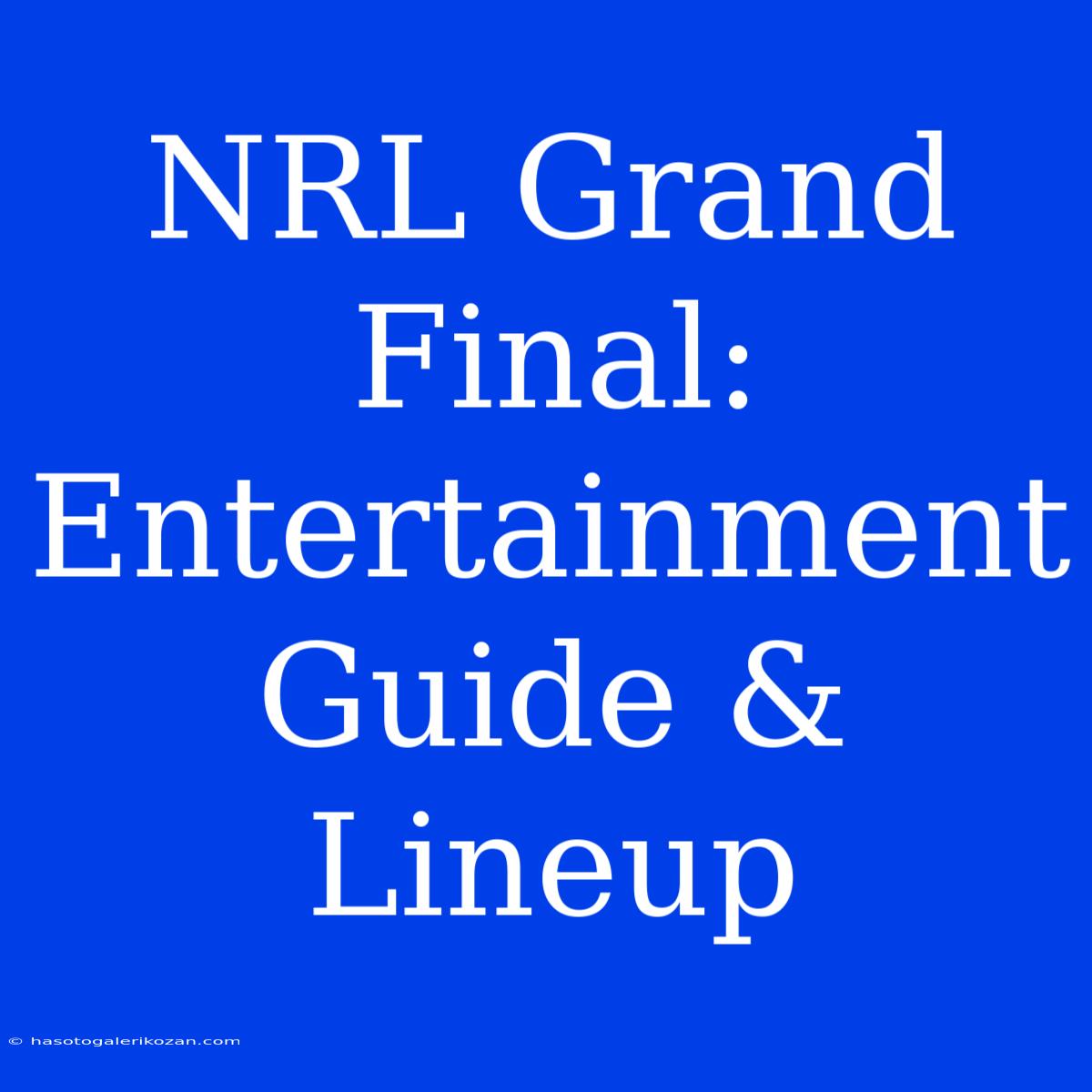 NRL Grand Final: Entertainment Guide & Lineup