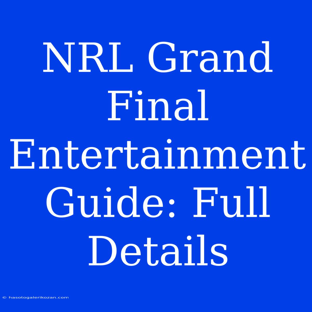 NRL Grand Final Entertainment Guide: Full Details