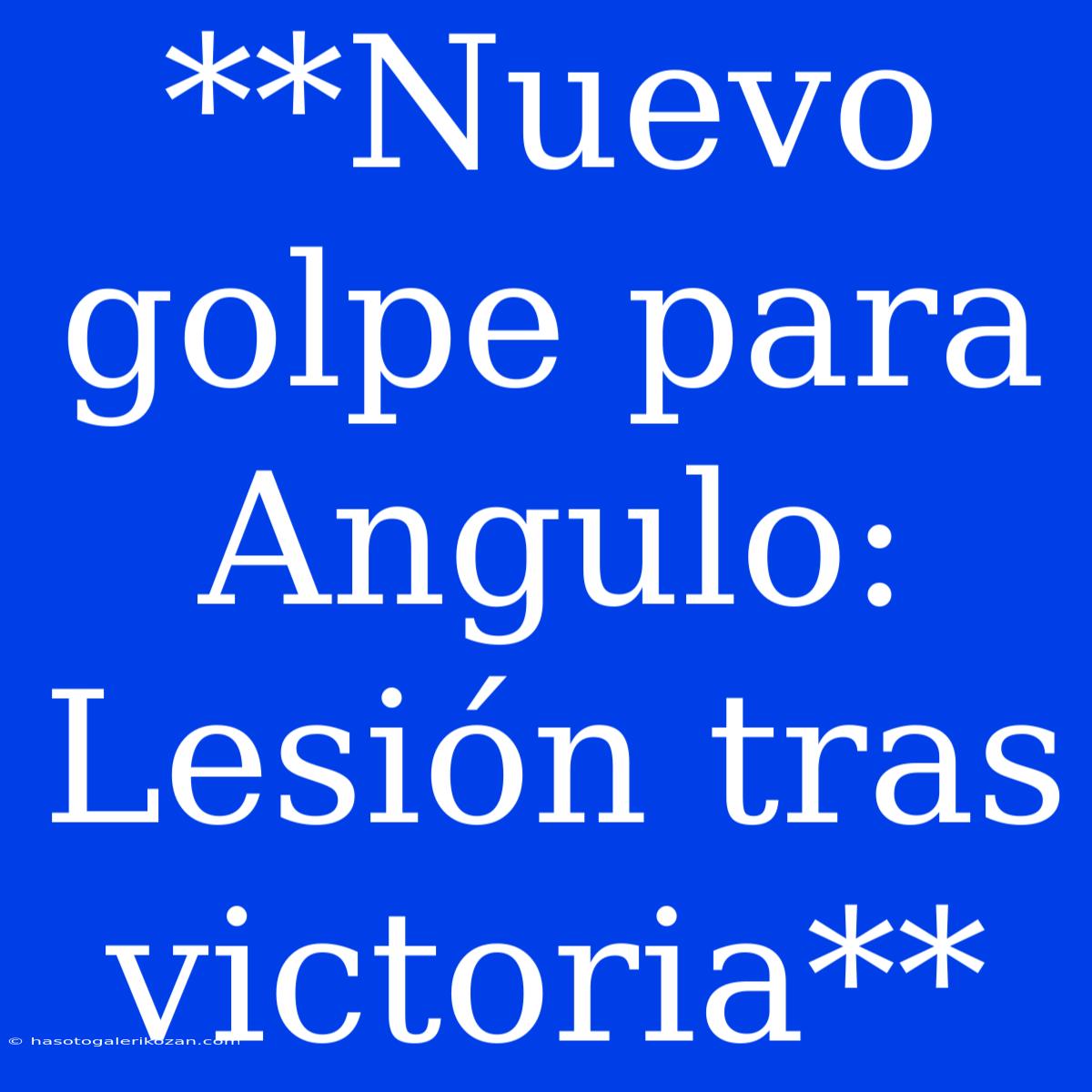 **Nuevo Golpe Para Angulo: Lesión Tras Victoria**