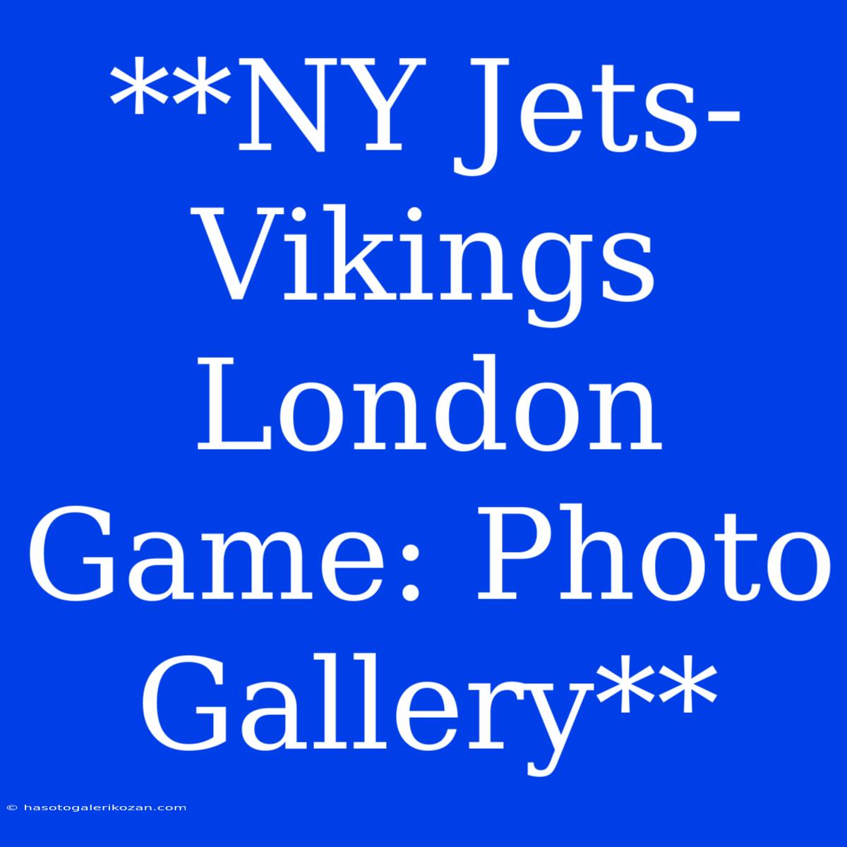 **NY Jets-Vikings London Game: Photo Gallery**