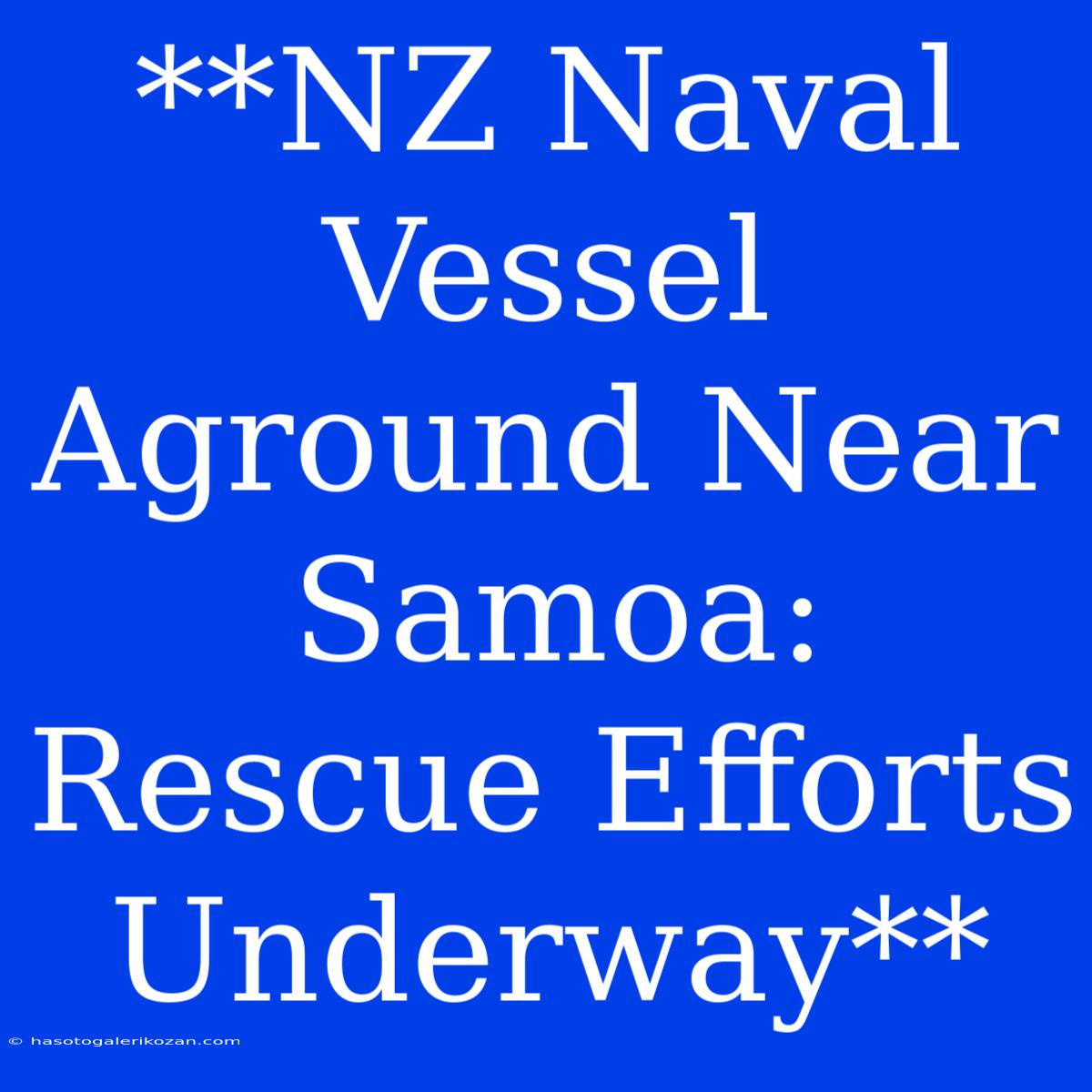 **NZ Naval Vessel Aground Near Samoa: Rescue Efforts Underway**