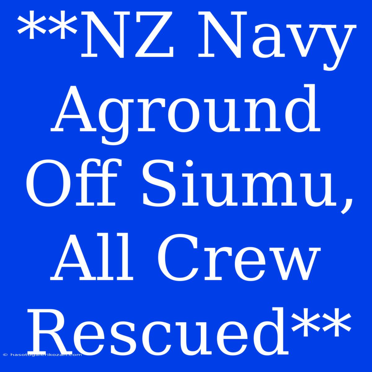 **NZ Navy Aground Off Siumu, All Crew Rescued**