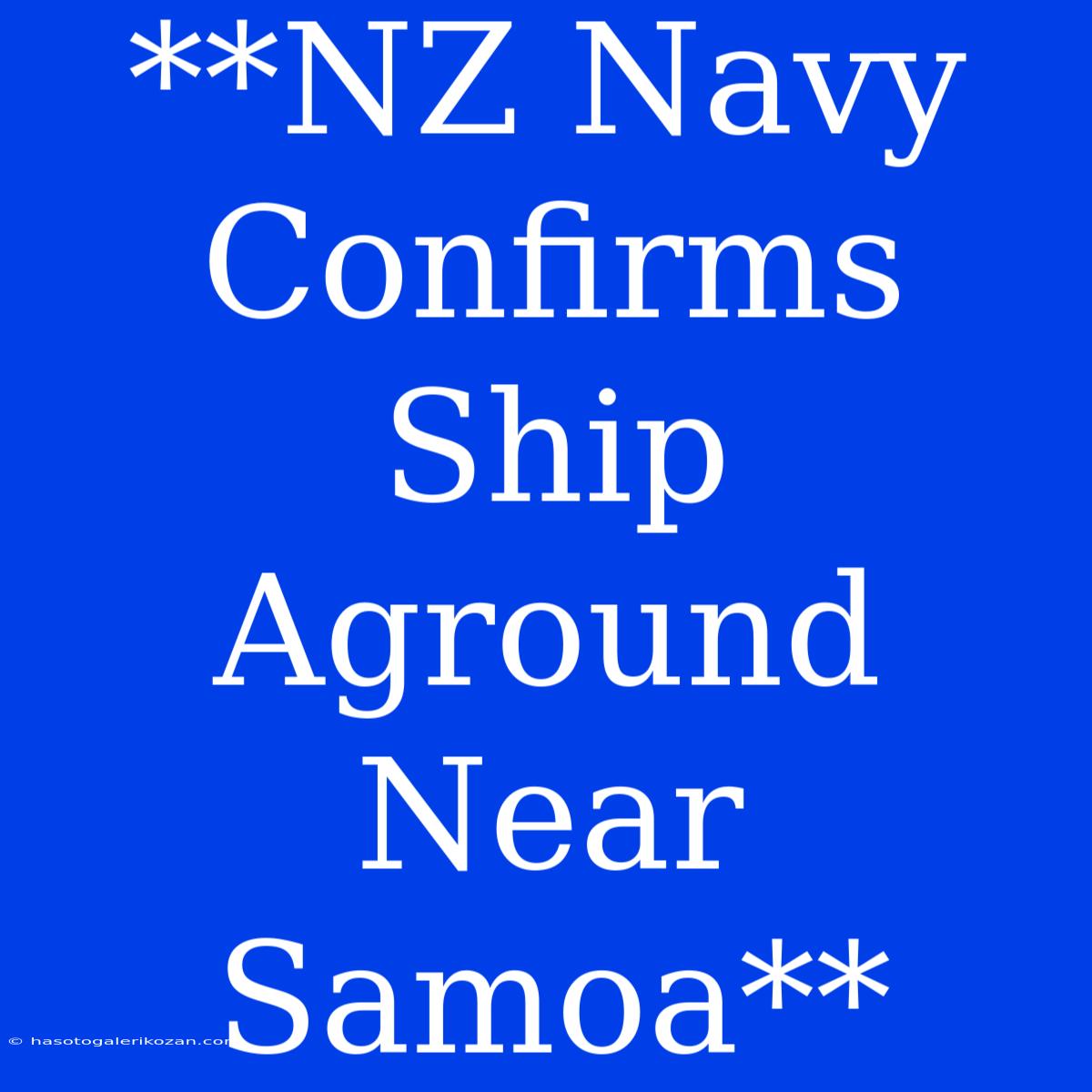 **NZ Navy Confirms Ship Aground Near Samoa**