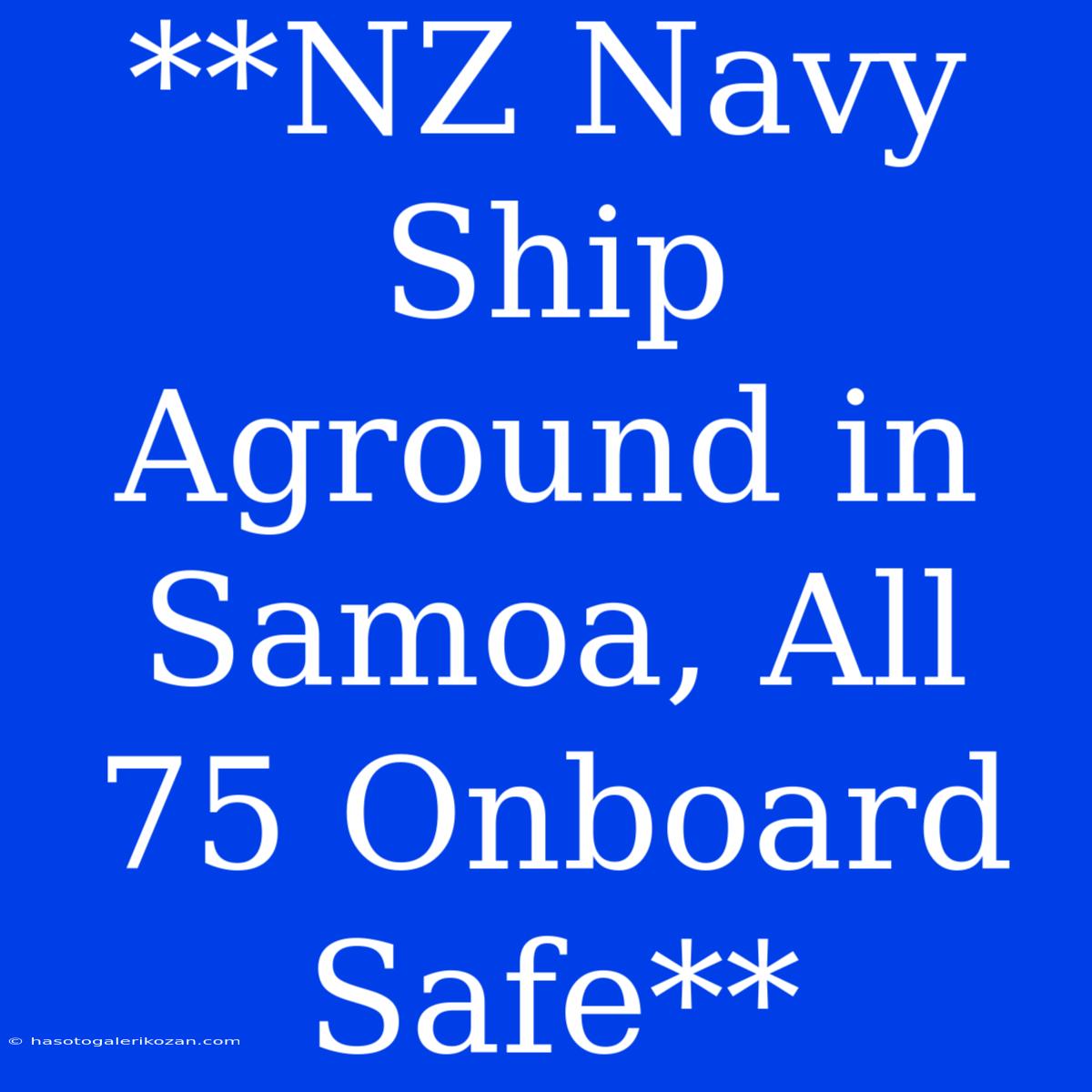 **NZ Navy Ship Aground In Samoa, All 75 Onboard Safe**