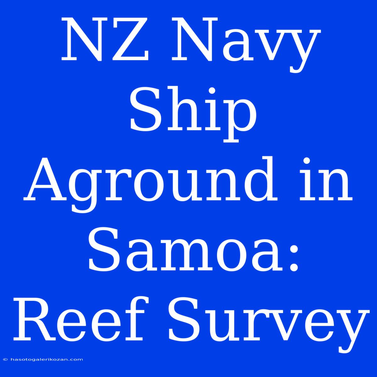 NZ Navy Ship Aground In Samoa: Reef Survey