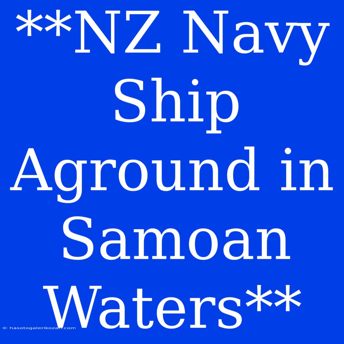 **NZ Navy Ship Aground In Samoan Waters**