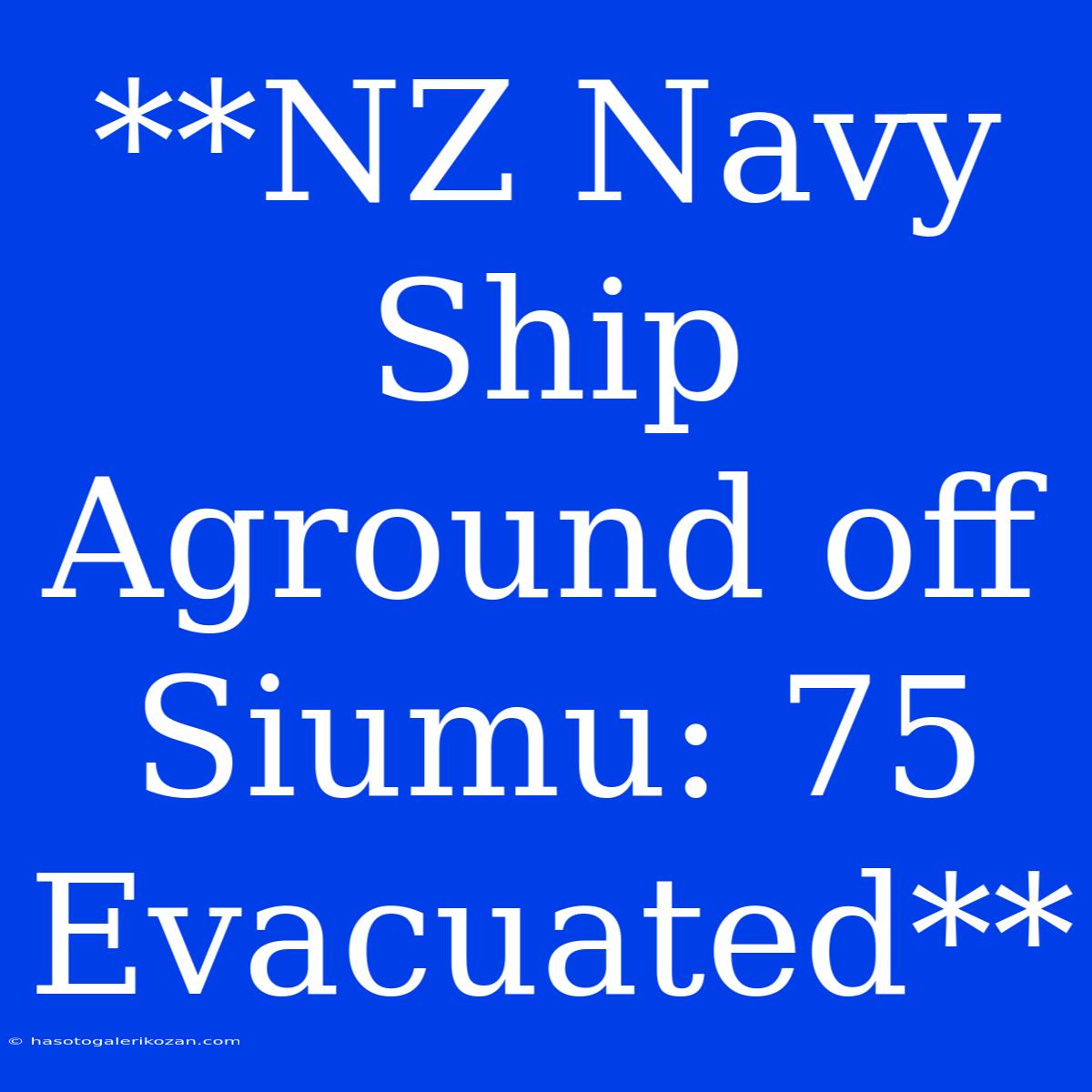 **NZ Navy Ship Aground Off Siumu: 75 Evacuated**