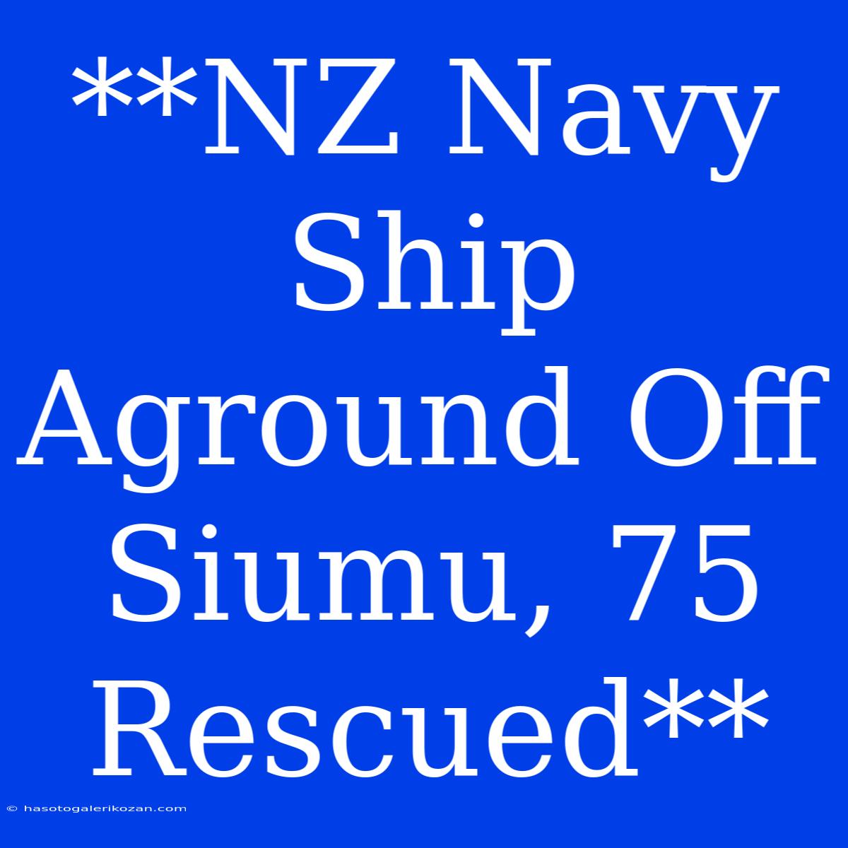 **NZ Navy Ship Aground Off Siumu, 75 Rescued**