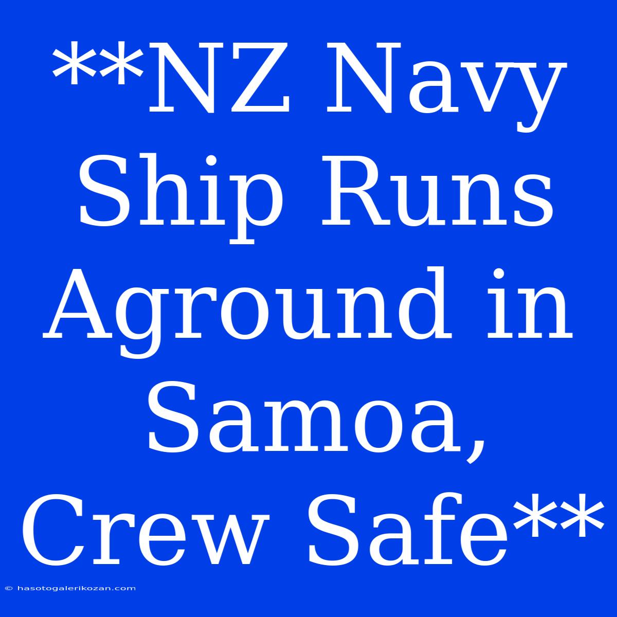 **NZ Navy Ship Runs Aground In Samoa, Crew Safe**