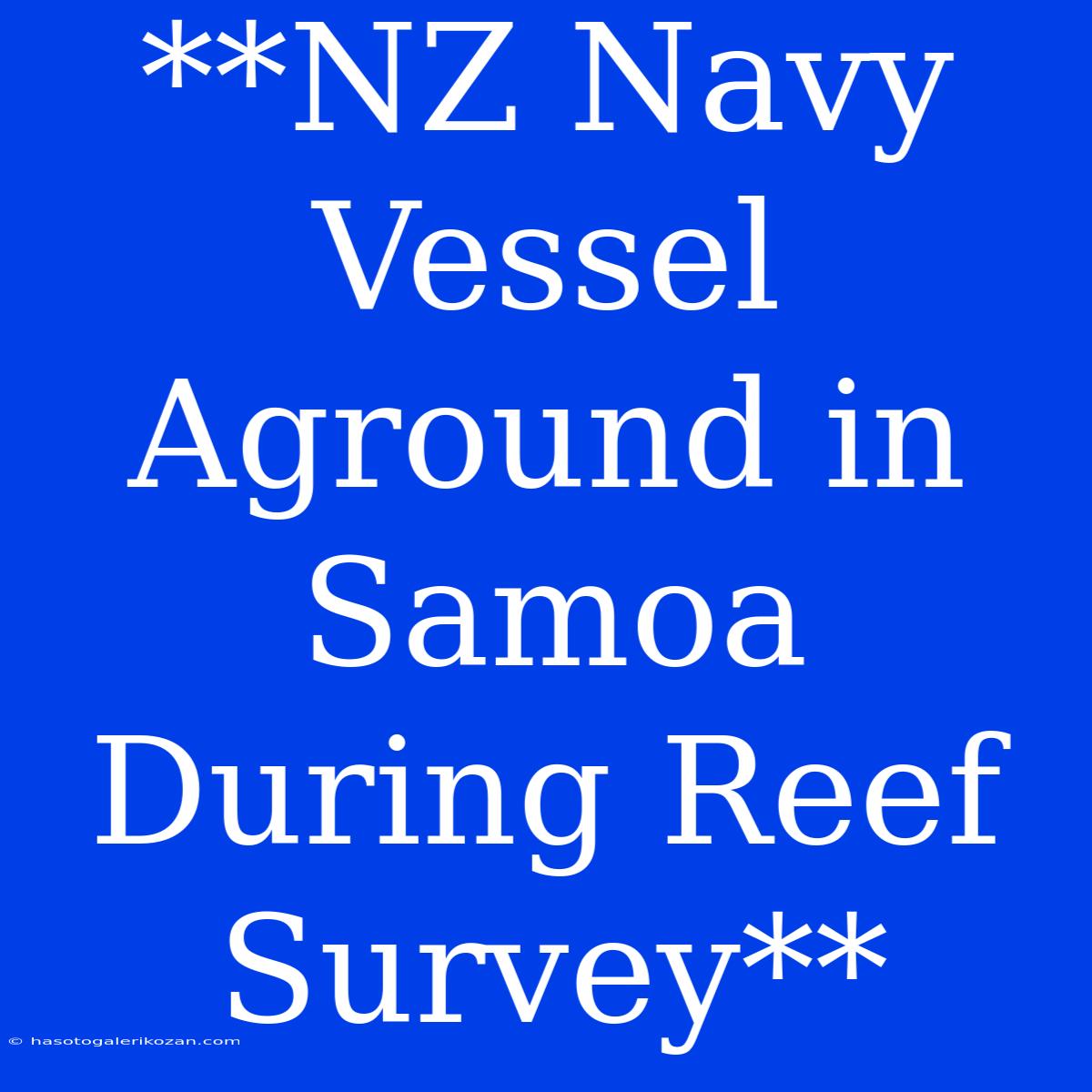 **NZ Navy Vessel Aground In Samoa During Reef Survey**