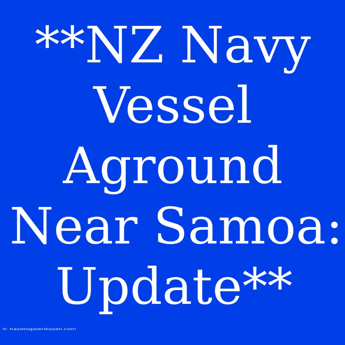 **NZ Navy Vessel Aground Near Samoa: Update**