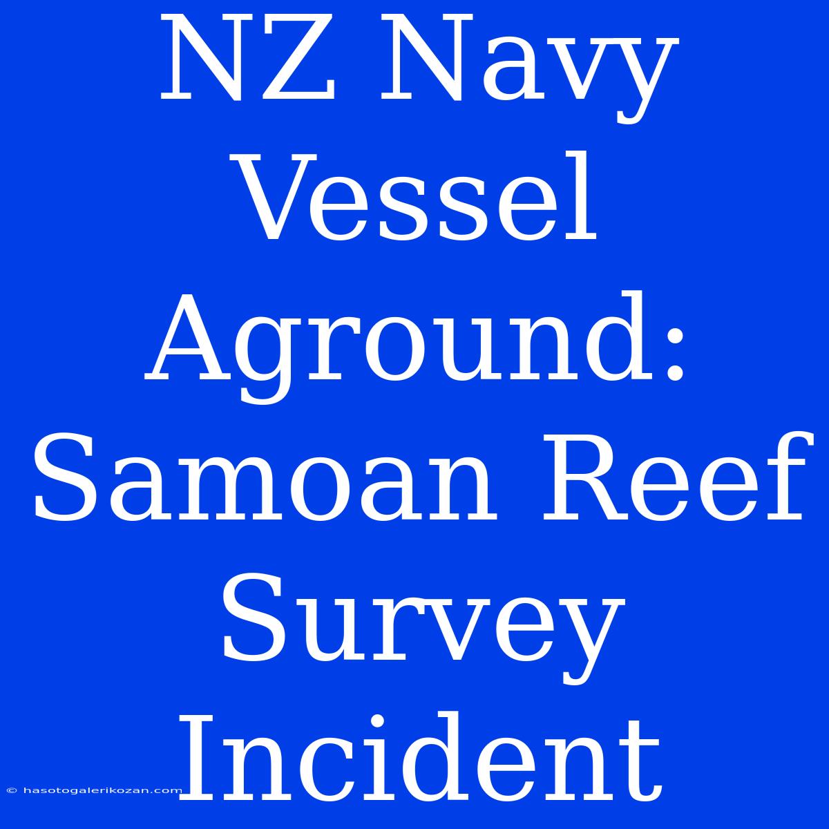 NZ Navy Vessel Aground: Samoan Reef Survey Incident 