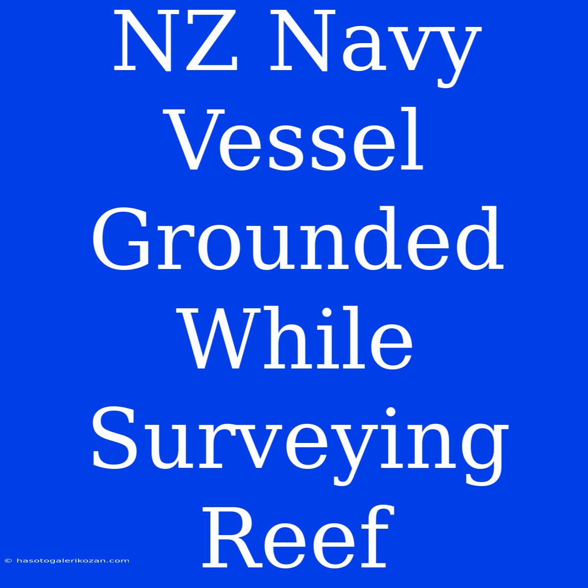 NZ Navy Vessel Grounded While Surveying Reef