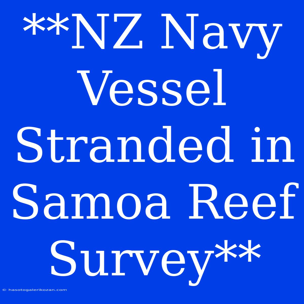 **NZ Navy Vessel Stranded In Samoa Reef Survey**