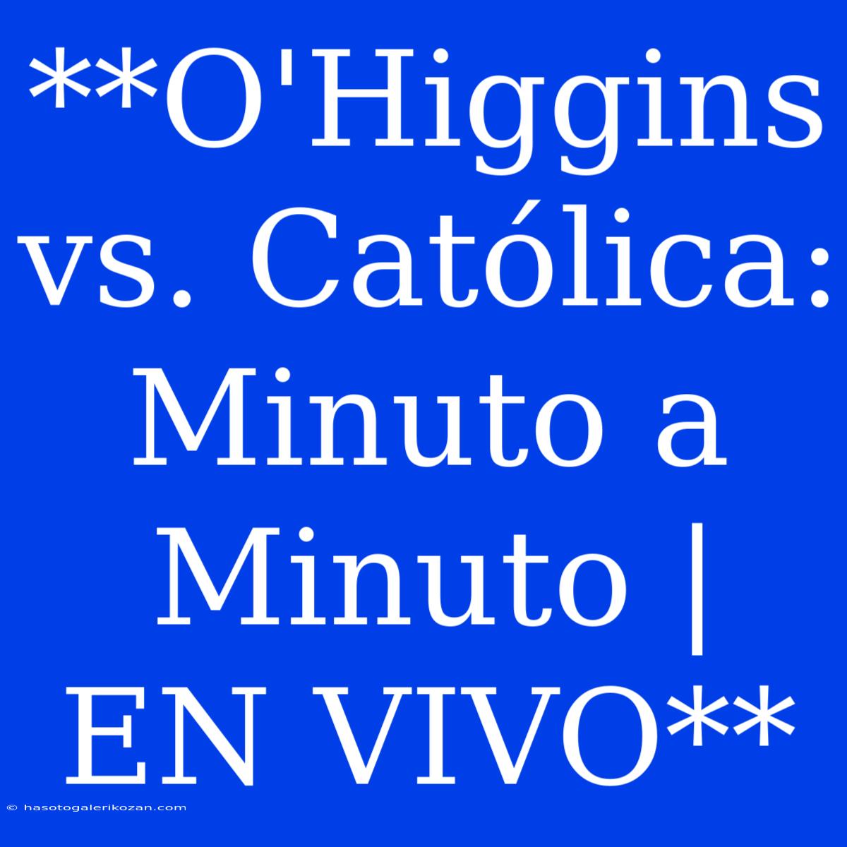 **O'Higgins Vs. Católica: Minuto A Minuto | EN VIVO**