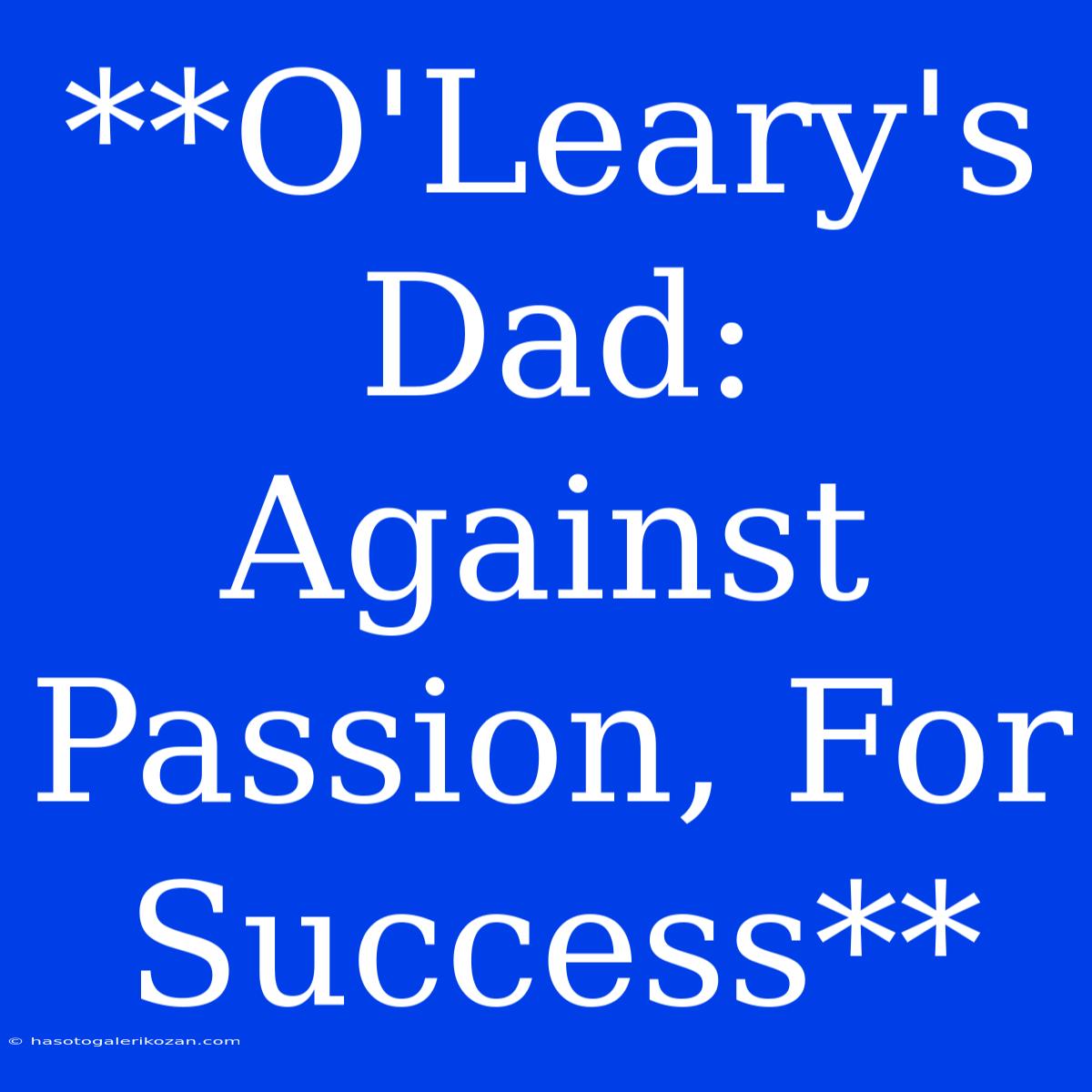 **O'Leary's Dad: Against Passion, For Success**