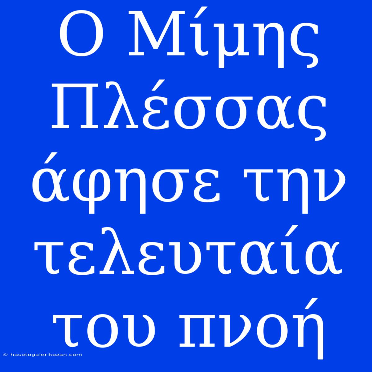 Ο Μίμης Πλέσσας Άφησε Την Τελευταία Του Πνοή 